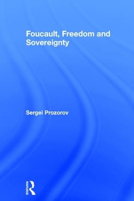 Foucault, Freedom and Sovereignty by Sergei Prozorov