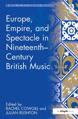Europe, Empire, and Spectacle in Nineteenth-Century British Music by Julian Rushton