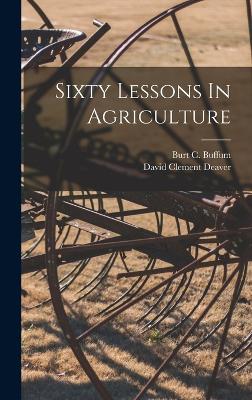 Sixty Lessons In Agriculture by Burt C Buffum
