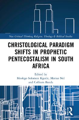 Christological Paradigm Shifts in Prophetic Pentecostalism in South Africa by Mookgo Solomon Kgatle