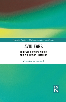 Avid Ears: Medieval Gossips, Sound and the Art of Listening by Christine Neufeld