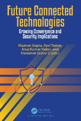 Future Connected Technologies: Growing Convergence and Security Implications by Maanak Gupta