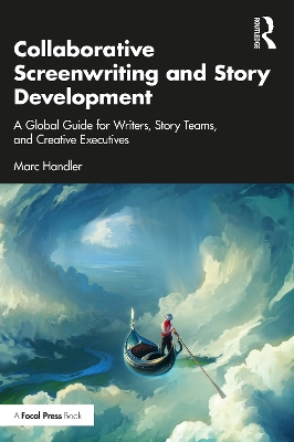 Collaborative Screenwriting and Story Development: A Global Guide for Writers, Story Teams, and Creative Executives book
