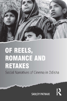 Of Reels, Romance and Retakes: Social Narratives of Cinema in Odisha by Sanjoy Patnaik