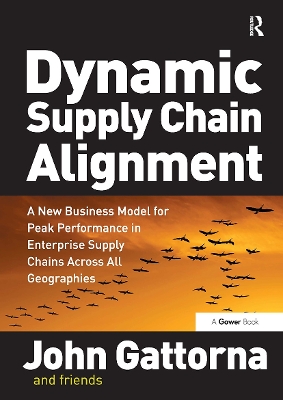 Dynamic Supply Chain Alignment: A New Business Model for Peak Performance in Enterprise Supply Chains Across All Geographies by John Gattorna