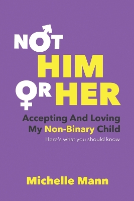 Not 'Him' or 'Her': Accepting and Loving My Non-Binary Child: Here's What You Should Know book