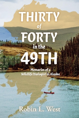 Thirty of Forty in the 49th: Memories of a Wildlife Biologist in Alaska book