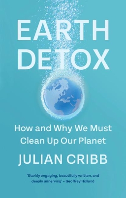 Earth Detox: How and Why we Must Clean Up Our Planet by Julian Cribb