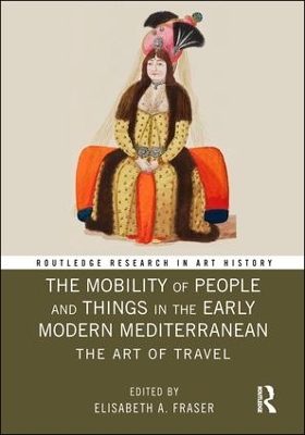 Mobility of People and Things in the Early Modern Mediterranean by Elisabeth A. Fraser