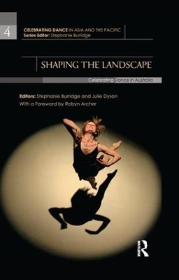 Shaping the Landscape: Celebrating Dance in Australia by Stephanie Burridge
