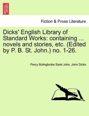 Dicks' English Library of Standard Works: Containing ... Novels and Stories, Etc. (Edited by P. B. St. John.) No. 1-26. by Percy Bolingbroke Saint John