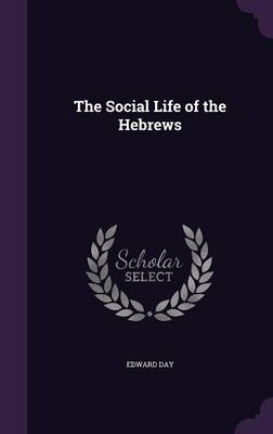 The The Social Life of the Hebrews by Edward Day