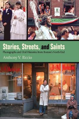 Stories, Streets, and Saints: Photographs and Oral Histories from Boston's North End book