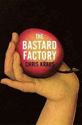 The Bastard Factory by Chris Kraus