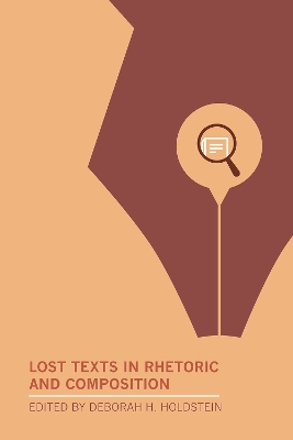 Lost Texts in Rhetoric and Composition by Deborah H. Holdstein