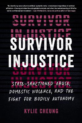 Survivor Injustice: State-Sanctioned Abuse, Domestic Violence, and the Fight for Bodily Autonomy book