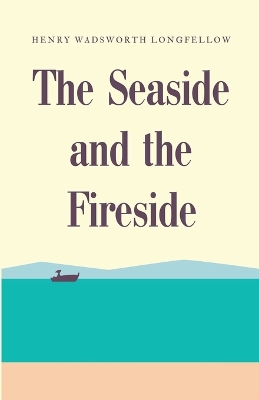 The Seaside and the Fireside by Henry Wadsworth Longfellow