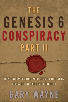 The Genesis 6 Conspiracy Part II: How Understanding Prehistory and Giants Helps Define End-Time Prophecy book