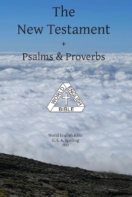 The New Testament + Psalms & Proverbs World English Bible U. S. A. Spelling by Michael Paul Johnson