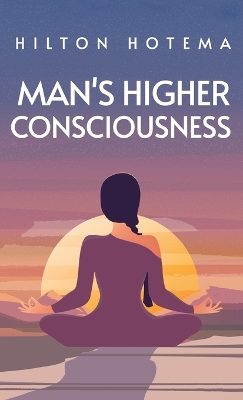 Man's Higher Consciousness Hardcover by Hilton Hotema