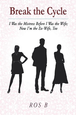 Break the Cycle: I Was the Mistress Before I was the Wife; Now I'm the Ex-Wife, Too book