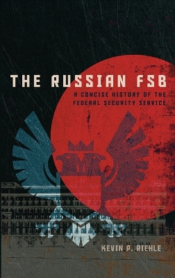 The Russian FSB: A Concise History of the Federal Security Service by Kevin P. Riehle