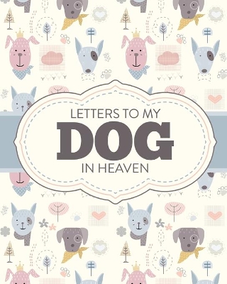 Letters To My Dog In Heaven: Pet Loss Grief Heartfelt Loss Bereavement Gift Best Friend Poochie book