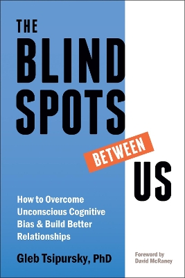 The Blindspots Between Us: How to Overcome Unconscious Cognitive Bias and Build Better Relationships book