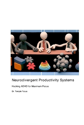 Neurodivergent Productivity Systems: Hacking ADHD for Maximum Focus book