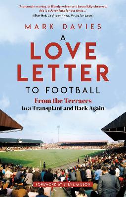 A Love Letter to Football: From the Terraces to a Transplant and Back Again by Mark Davies