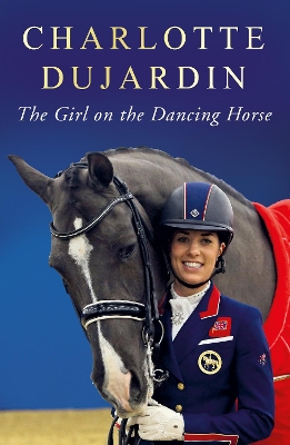 The Girl on the Dancing Horse by Charlotte Dujardin