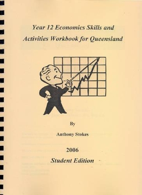 A Year 12 Economics Skills and Activities Workbook for Queensland by Anthony Stokes