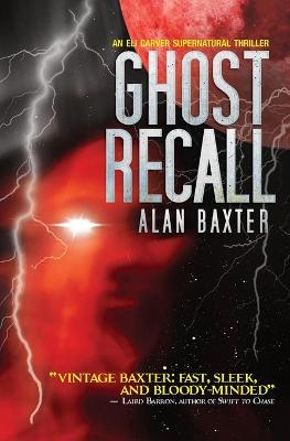 Ghost Recall: An Eli Carver Supernatural Thriller - Book 3 by Alan Baxter