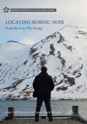 Locating Nordic Noir: From Beck to The Bridge by Anne Marit Waade