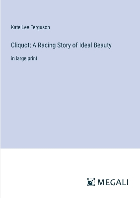 Cliquot; A Racing Story of Ideal Beauty: in large print book