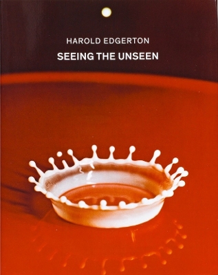 Harold Edgerton: Seeing the Unseen by Harold Edgerton