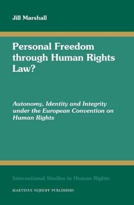 Personal Freedom Through Human Rights Law?: Autonomy, Identity and Integrity Under the European Convention on Human Rights by Jill Marshall