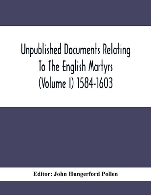 Unpublished Documents Relating To The English Martyrs (Volume I) 1584-1603 book