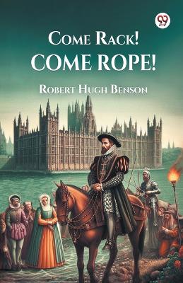 Come Rack Come Rope (Edition1) by Robert Hugh Benson