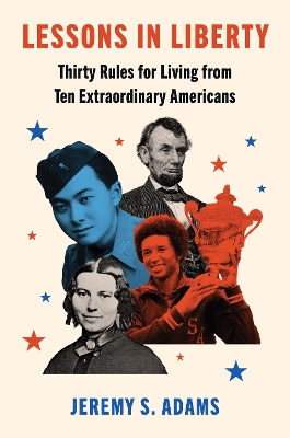 Lessons in Liberty: Thirty Rules for Living from Ten Extraordinary Americans book
