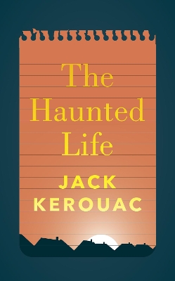 The The Haunted Life by Jack Kerouac
