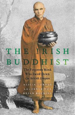 The Irish Buddhist: The Forgotten Monk who Faced Down the British Empire book