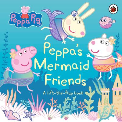 Peppa Pig: Peppa's Mermaid Friends: A Lift-the-Flap Book book