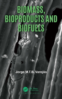 Biomass, Bioproducts and Biofuels by Jorge M.T.B. Varejão