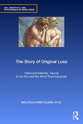 The Story of Original Loss: Grieving Existential Trauma in the Arts and the Art of Psychoanalysis by Malcolm Owen Slavin, PhD