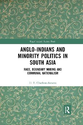 Anglo-Indians and Minority Politics in South Asia: Race, Boundary Making and Communal Nationalism by Uther Charlton-Stevens