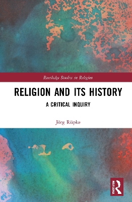 Religion and its History: A Critical Inquiry by Jörg Rüpke