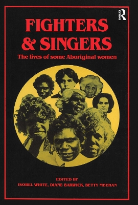 Fighters and Singers: The lives of some Australian Aboriginal women by Isobel White