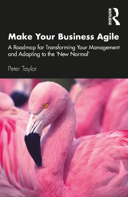 Make Your Business Agile: A Roadmap for Transforming Your Management and Adapting to the ‘New Normal’ book