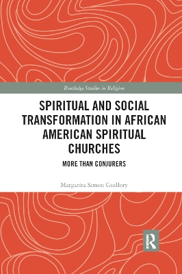 Spiritual and Social Transformation in African American Spiritual Churches: More than Conjurers by Margarita Simon Guillory